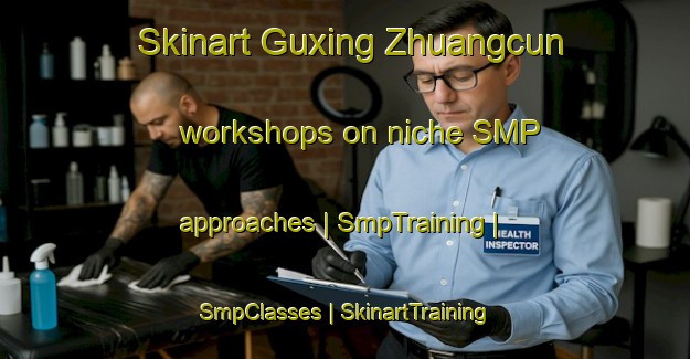 Skinart Guxing Zhuangcun workshops on niche SMP approaches | SmpTraining | SmpClasses | SkinartTraining-China